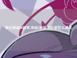 梦幻诛仙50副本,诛仙3新副本云渺怎么通关