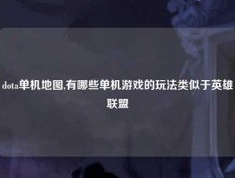 dota单机地图,有哪些单机游戏的玩法类似于英雄联盟