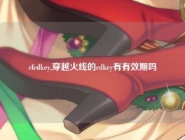 cfcdkey,穿越火线的cdkey有有效期吗