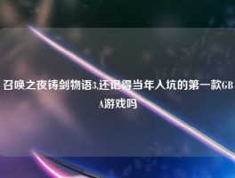 召唤之夜铸剑物语3,还记得当年入坑的第一款GBA游戏吗