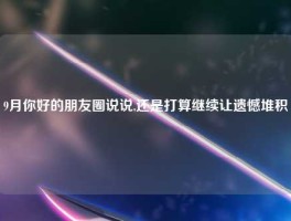 9月你好的朋友圈说说,还是打算继续让遗憾堆积