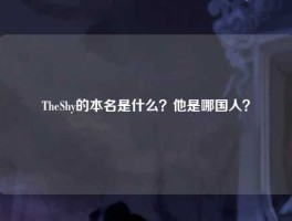 TheShy的本名是什么？他是哪国人？