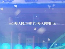 dnf28号人偶,DNF那个28号人偶叫什么