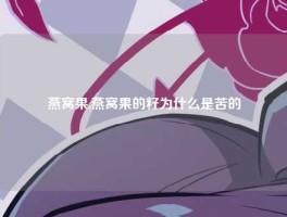 燕窝果,燕窝果的籽为什么是苦的