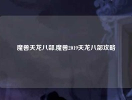 魔兽天龙八部,魔兽2019天龙八部攻略