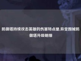 防御塔持续攻击英雄的伤害特点是,异变围城防御塔升级明细