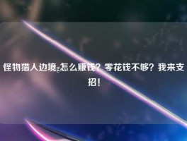 怪物猎人边境g怎么赚钱？零花钱不够？我来支招！