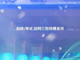 剑侠2考试,剑网三如何赚金币