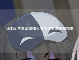 lol祥云,王者荣誉情人节大圣娶亲皮肤精美