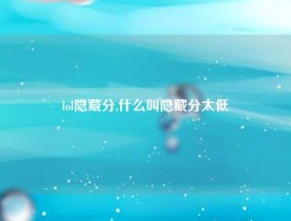 lol隐藏分,什么叫隐藏分太低