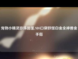 宠物小精灵珍珠图鉴,NDS口袋妖怪白金全神兽金手指