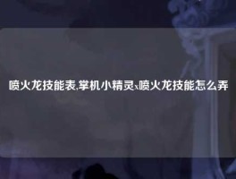 喷火龙技能表,掌机小精灵x喷火龙技能怎么弄