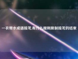 一衣带水成语接龙,有什么规则限制接龙的结束