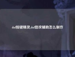 dnf按键精灵,dnf倍攻辅助怎么制作