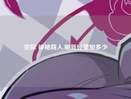 完际 神秘商人,刷新规律知多少
