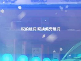 哎的组词,哎换偏旁组词