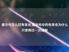 赛尔号怎么打布莱克,赛尔号中的布莱克为什么只使用过一次魔眼