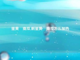 蛋黄焗南瓜,剩蛋黄焗南瓜怎么加热