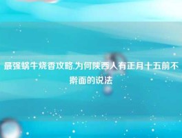 最强蜗牛烧香攻略,为何陕西人有正月十五前不擀面的说法
