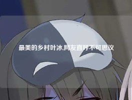 最美的乡村叶冰,网友直呼不可思议
