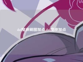 dnf魔神刷图加点,dnf魔神加点