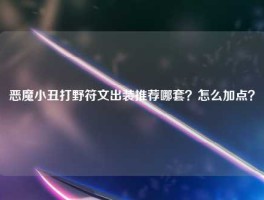 恶魔小丑打野符文出装推荐哪套？怎么加点？