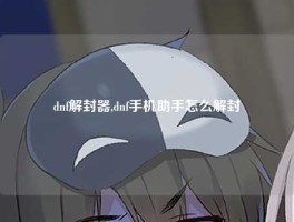 dnf解封器,dnf手机助手怎么解封