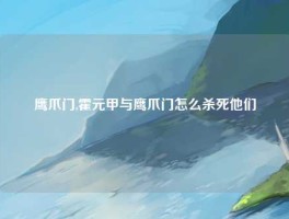 鹰爪门,霍元甲与鹰爪门怎么杀死他们