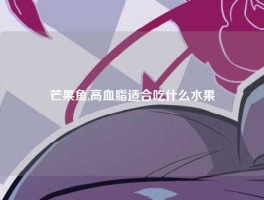 芒果鱼,高血脂适合吃什么水果