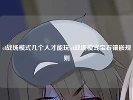 cf战场模式几个人才能玩,cf战场模式宝石镶嵌规则