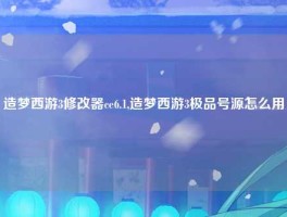造梦西游3修改器ce6.1,造梦西游3极品号源怎么用