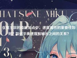 在鬼王宗的技能加点中，速度属性的重要性如何？如何平衡速度和输出之间的关系？