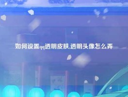 如何设置qq透明皮肤,透明头像怎么弄