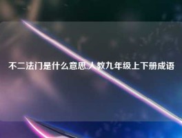 不二法门是什么意思,人教九年级上下册成语