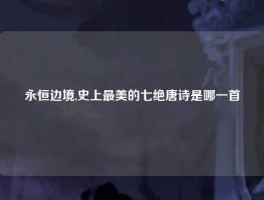 永恒边境,史上最美的七绝唐诗是哪一首