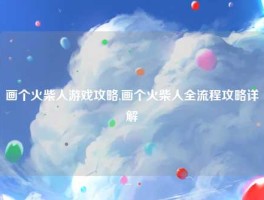 画个火柴人游戏攻略,画个火柴人全流程攻略详解