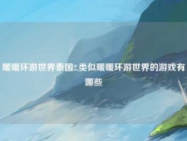 暖暖环游世界泰国2,类似暖暖环游世界的游戏有哪些