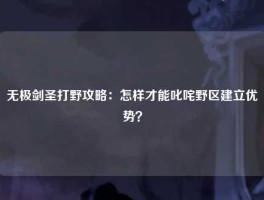 无极剑圣打野攻略：怎样才能叱咤野区建立优势？