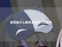 蒌蒿是什么植物,蒿蓼是什么意思