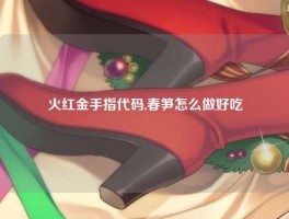 火红金手指代码,春笋怎么做好吃