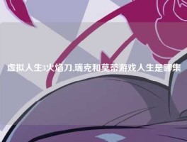 虚拟人生3火焰刀,瑞克和莫蒂游戏人生是哪集