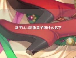 盒子lol,lol新版盒子叫什么名字