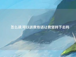 劼怎么读,可以送我些话让我坚持下去吗
