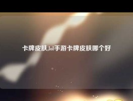 卡牌皮肤,lol手游卡牌皮肤哪个好