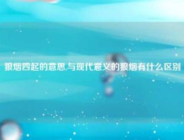 狼烟四起的意思,与现代意义的狼烟有什么区别