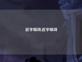 近字组词,近字组词
